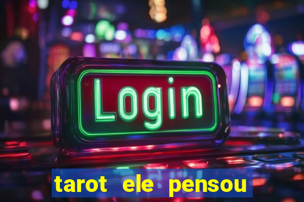 tarot ele pensou em mim hoje